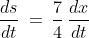 \frac{ds}{dt} \:=\:\frac{7}{4}\,\frac{dx}{dt}